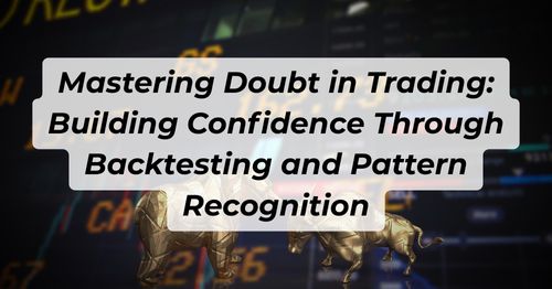 Mastering Doubt in Trading: Building Confidence Through Backtesting and ...