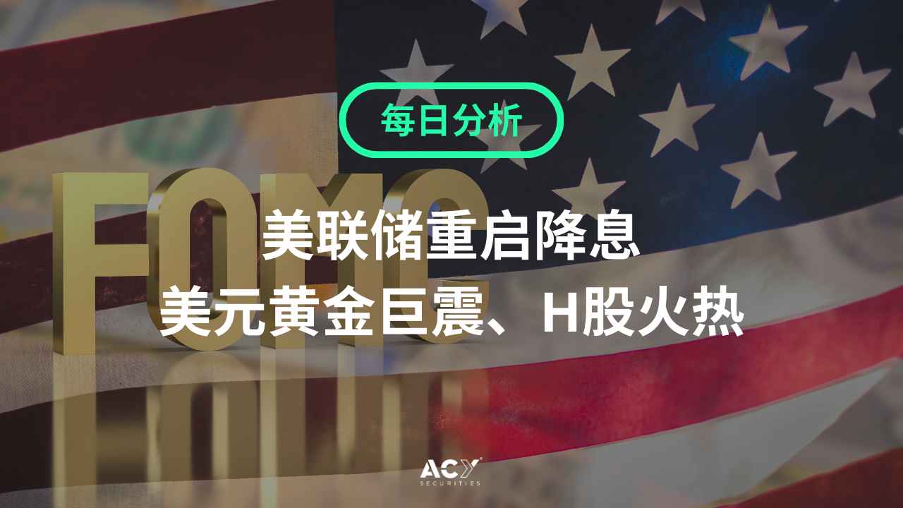 每日分析】美联储重启降息！美元黄金巨震、H股火热