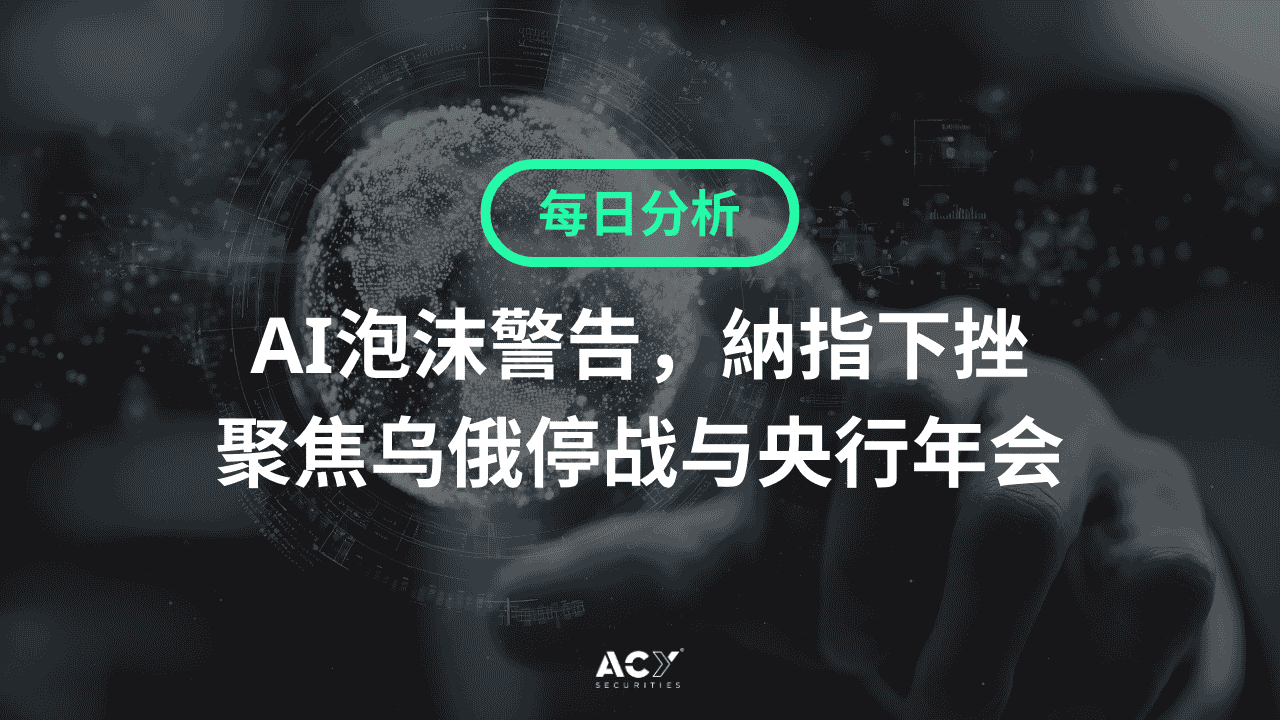 每日分析】AI泡沫警告，納指下挫！聚焦乌俄停战与央行年会