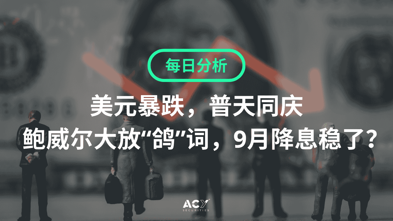 每日分析】美元暴跌，普天同庆！鲍威尔大放“鸽”词，9月降息稳了？